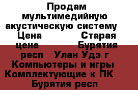 Продам мультимедийную  акустическую систему. › Цена ­ 3 000 › Старая цена ­ 4 200 - Бурятия респ., Улан-Удэ г. Компьютеры и игры » Комплектующие к ПК   . Бурятия респ.